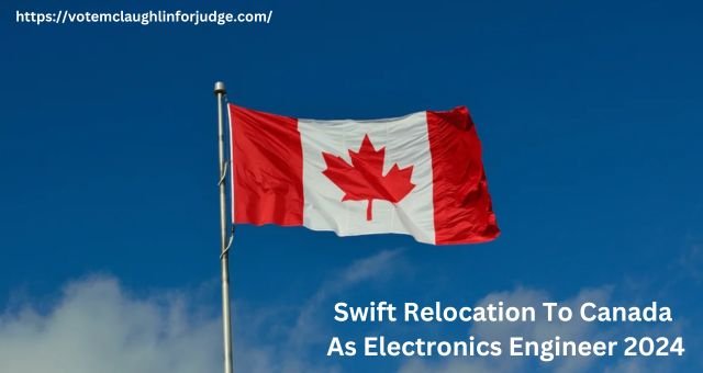 Swift Relocation To Canada As Electronics Engineer 2024: In Detail